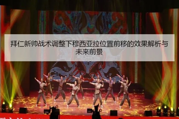 拜仁新帅战术调整下穆西亚拉位置前移的效果解析与未来前景